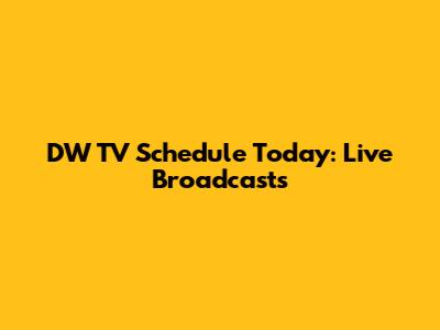 DW TV Schedule Today: Live Broadcasts