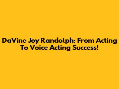 Da'Vine Joy Randolph: From Acting To Voice Acting Success!
