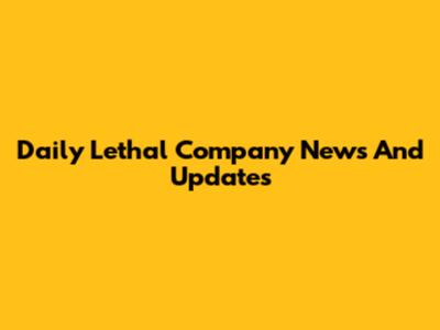 Daily Lethal Company News And Updates