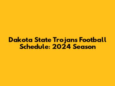Dakota State Trojans Football Schedule: 2024 Season