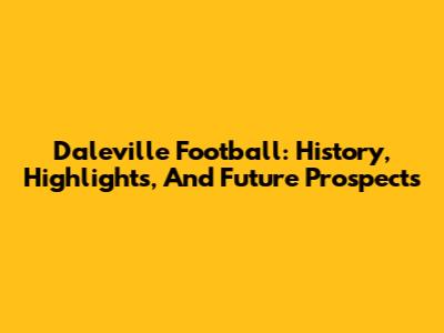 Daleville Football: History, Highlights, And Future Prospects