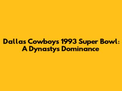 Dallas Cowboys 1993 Super Bowl: A Dynasty's Dominance