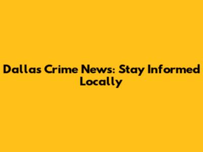 Dallas Crime News: Stay Informed Locally