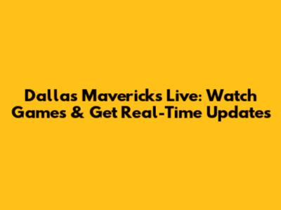 Dallas Mavericks Live: Watch Games & Get Real-Time Updates