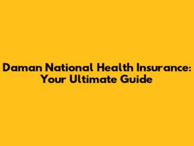 Daman National Health Insurance: Your Ultimate Guide