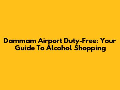 Dammam Airport Duty-Free: Your Guide To Alcohol Shopping