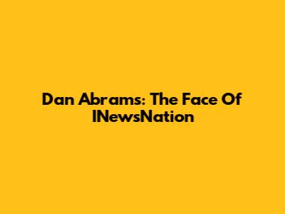 Dan Abrams: The Face Of INewsNation