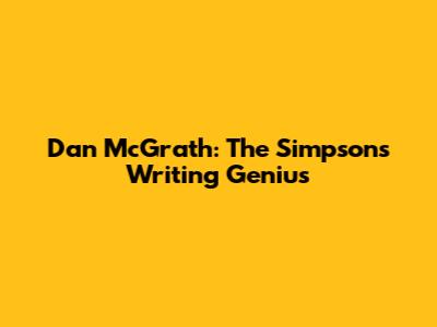 Dan McGrath: The Simpsons' Writing Genius