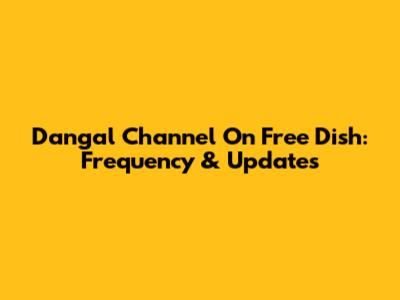 Dangal Channel On Free Dish: Frequency & Updates