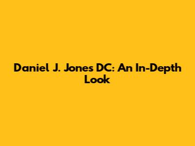 Daniel J. Jones DC: An In-Depth Look