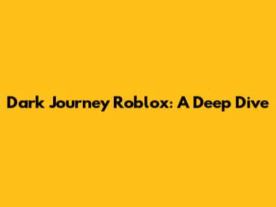 Dark Journey Roblox: A Deep Dive