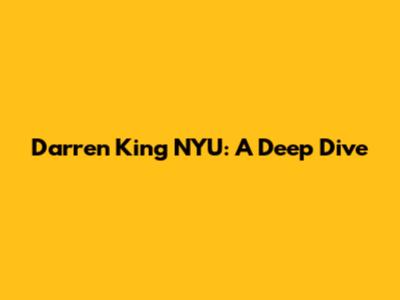 Darren King NYU: A Deep Dive