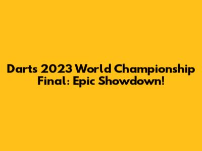 Darts 2023 World Championship Final: Epic Showdown!