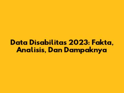 Data Disabilitas 2023: Fakta, Analisis, Dan Dampaknya