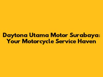 Daytona Utama Motor Surabaya: Your Motorcycle Service Haven