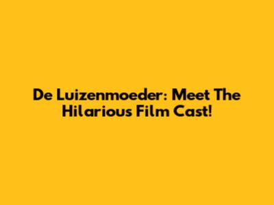 De Luizenmoeder: Meet The Hilarious Film Cast!