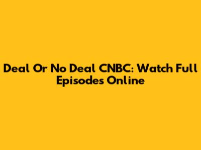 Deal Or No Deal CNBC: Watch Full Episodes Online