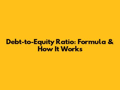 Debt-to-Equity Ratio: Formula & How It Works