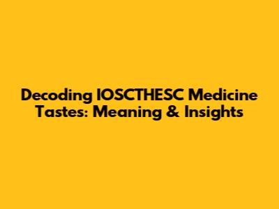 Decoding 'IOSCTHESC Medicine Tastes': Meaning & Insights