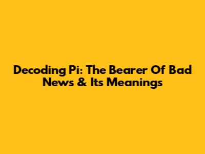 Decoding 'Pi': The Bearer Of Bad News & Its Meanings