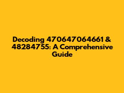 Decoding 470647064661 & 48284755: A Comprehensive Guide