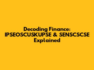 Decoding Finance: IPSEOSCUSKUPSE & SENSCSCSE Explained