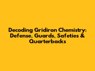 Decoding Gridiron Chemistry: Defense, Guards, Safeties & Quarterbacks