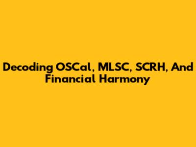 Decoding OSCal, MLSC, SCRH, And Financial Harmony
