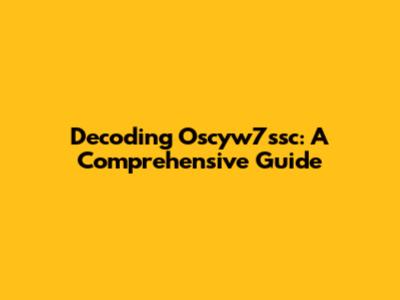 Decoding Oscyw7ssc: A Comprehensive Guide