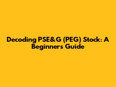 Decoding PSE&G (PEG) Stock: A Beginner's Guide