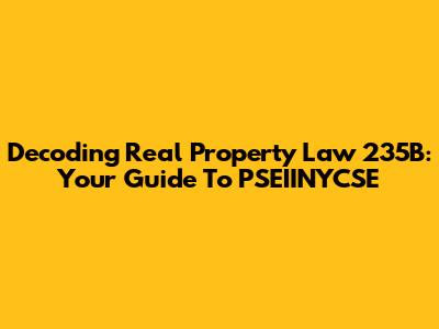 Decoding Real Property Law 235B: Your Guide To PSEIINYCSE