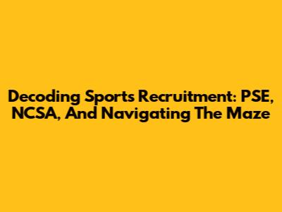 Decoding Sports Recruitment: PSE, NCSA, And Navigating The Maze
