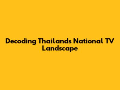 Decoding Thailand's National TV Landscape