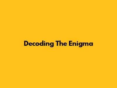 Decoding The Enigma