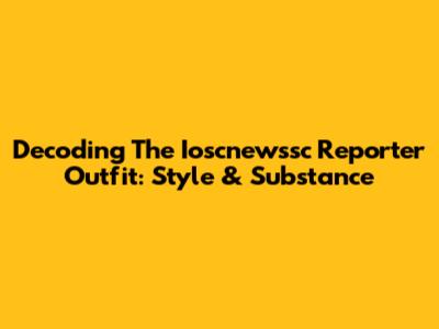 Decoding The Ioscnewssc Reporter Outfit: Style & Substance