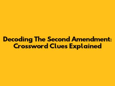 Decoding The Second Amendment: Crossword Clues Explained