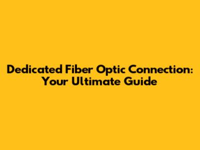Dedicated Fiber Optic Connection: Your Ultimate Guide