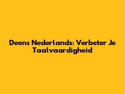 Deens Nederlands: Verbeter Je Taalvaardigheid