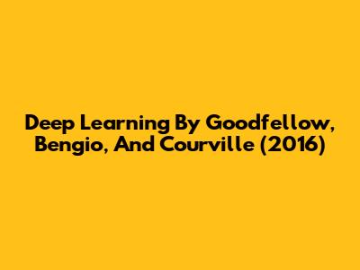 Deep Learning By Goodfellow, Bengio, And Courville (2016)
