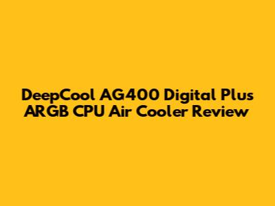 DeepCool AG400 Digital Plus ARGB CPU Air Cooler Review