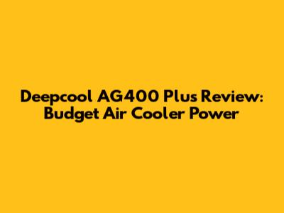 Deepcool AG400 Plus Review: Budget Air Cooler Power