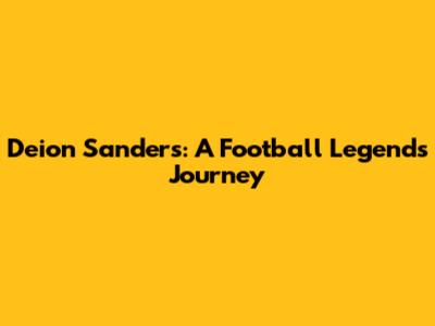 Deion Sanders: A Football Legend's Journey