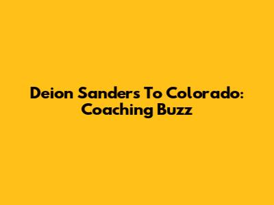 Deion Sanders To Colorado: Coaching Buzz