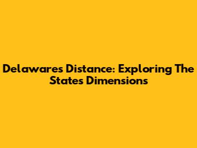 Delaware's Distance: Exploring The State's Dimensions
