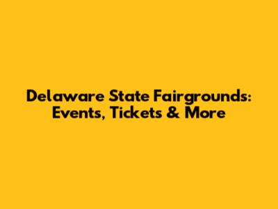 Delaware State Fairgrounds: Events, Tickets & More