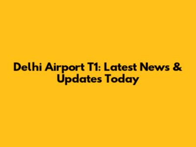 Delhi Airport T1: Latest News & Updates Today