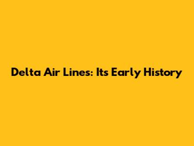 Delta Air Lines: Its Early History
