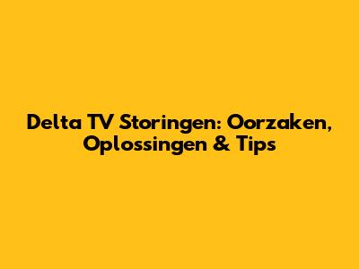 Delta TV Storingen: Oorzaken, Oplossingen & Tips