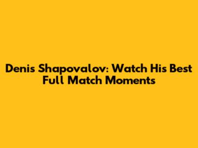 Denis Shapovalov: Watch His Best Full Match Moments