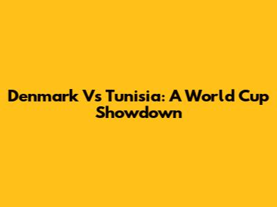 Denmark Vs Tunisia: A World Cup Showdown